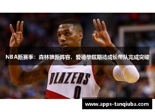 NBA新赛季：森林狼新阵容，爱德华兹期待成长带队完成突破