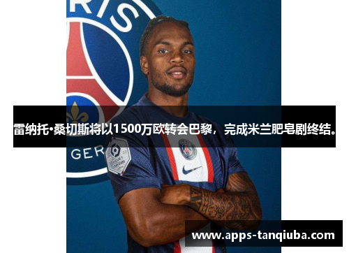 雷纳托·桑切斯将以1500万欧转会巴黎，完成米兰肥皂剧终结。