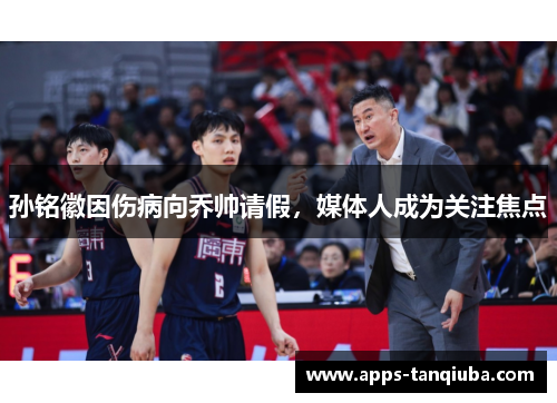 孙铭徽因伤病向乔帅请假，媒体人成为关注焦点